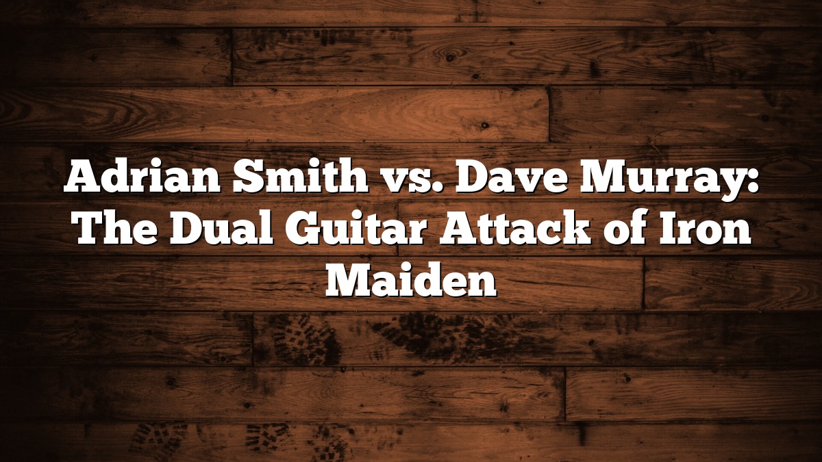 Adrian Smith vs. Dave Murray: The Dual Guitar Attack of Iron Maiden