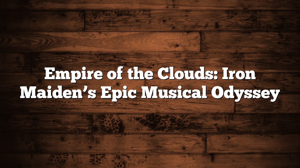 Empire of the Clouds: Iron Maiden’s Epic Musical Odyssey