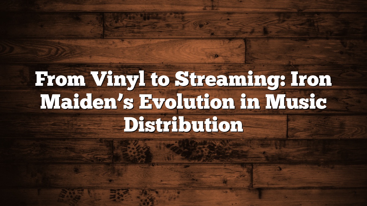 From Vinyl to Streaming: Iron Maiden’s Evolution in Music Distribution