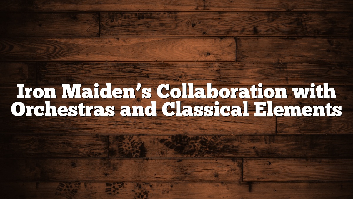 Iron Maiden’s Collaboration with Orchestras and Classical Elements