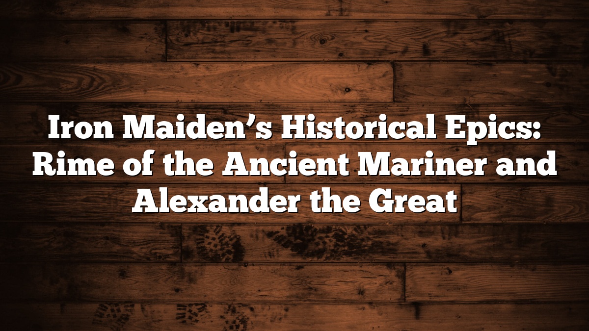 Iron Maiden’s Historical Epics: Rime of the Ancient Mariner and Alexander the Great