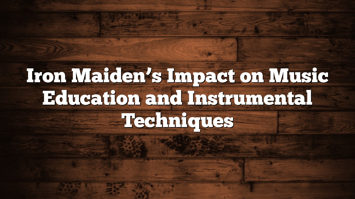 Iron Maiden’s Impact on Music Education and Instrumental Techniques