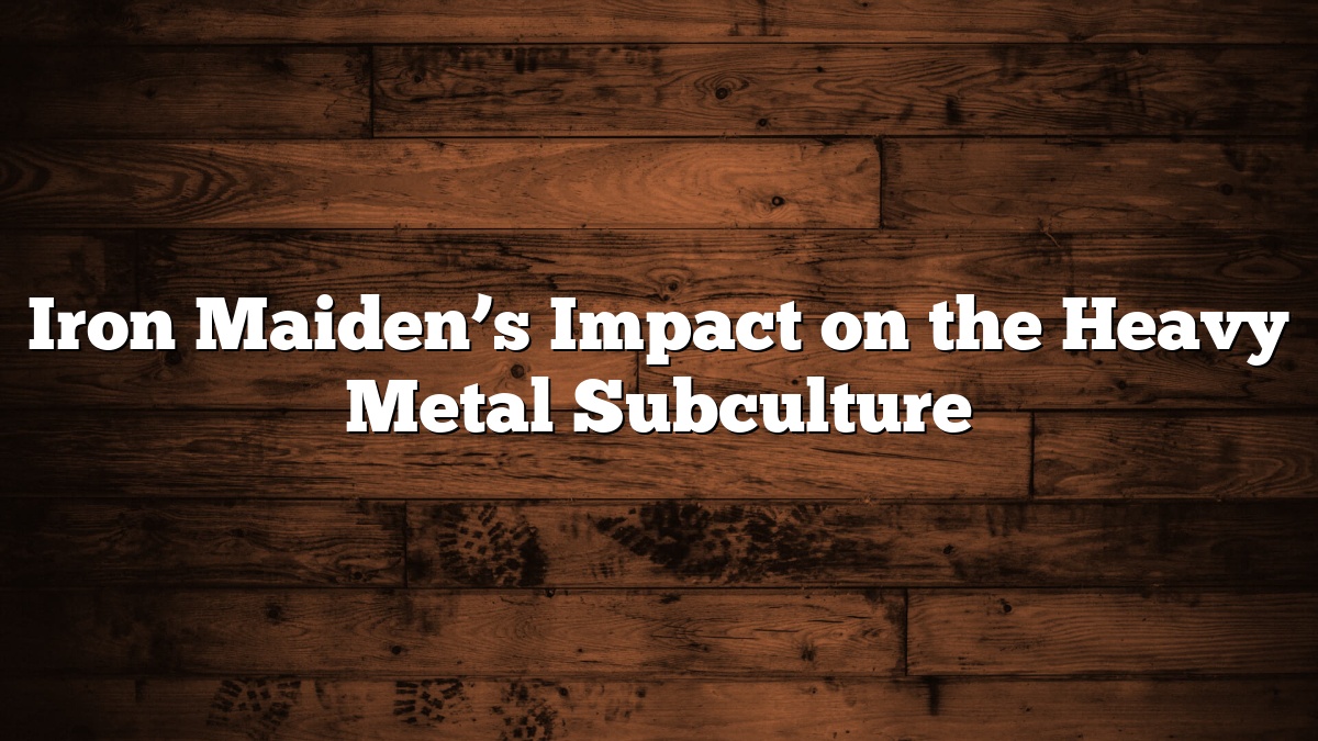 Iron Maiden’s Impact on the Heavy Metal Subculture