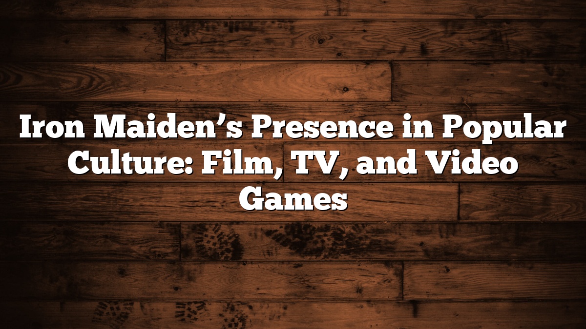 Iron Maiden’s Presence in Popular Culture: Film, TV, and Video Games