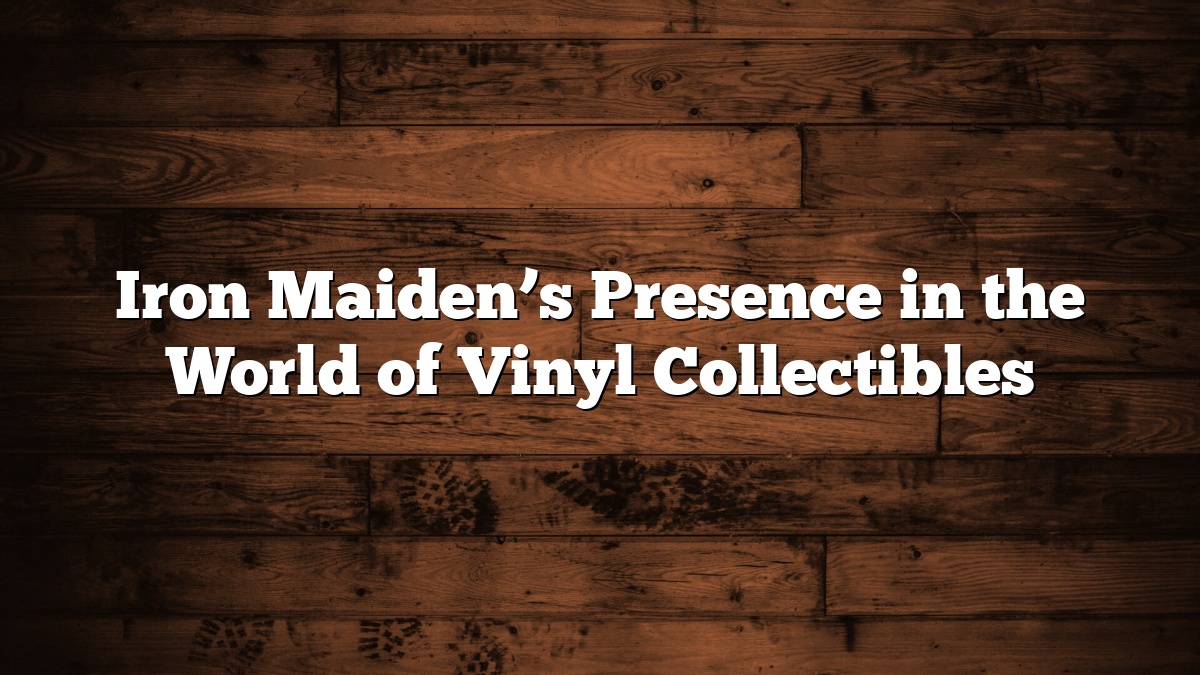 Iron Maiden’s Presence in the World of Vinyl Collectibles