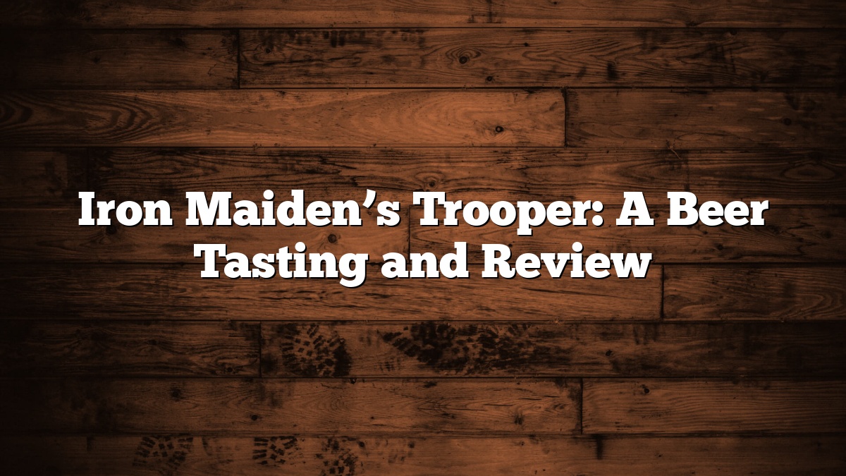 Iron Maiden’s Trooper: A Beer Tasting and Review