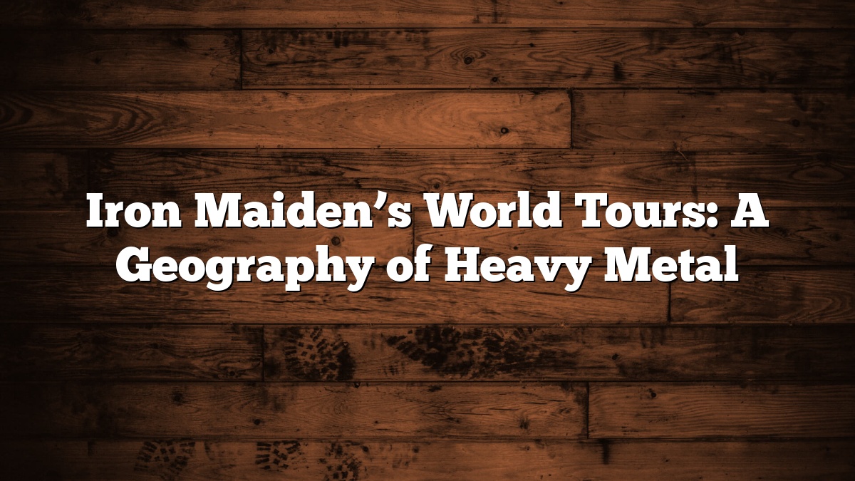 Iron Maiden’s World Tours: A Geography of Heavy Metal