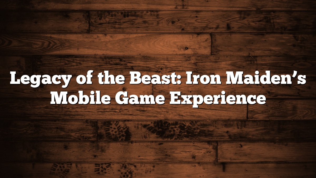 Legacy of the Beast: Iron Maiden’s Mobile Game Experience