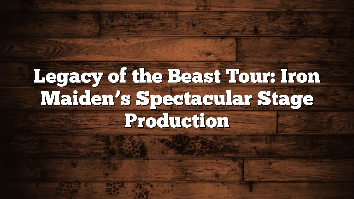 Legacy of the Beast Tour: Iron Maiden’s Spectacular Stage Production