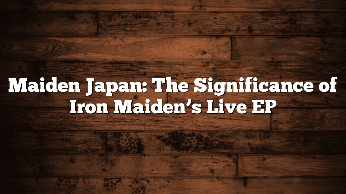 Maiden Japan: The Significance of Iron Maiden’s Live EP