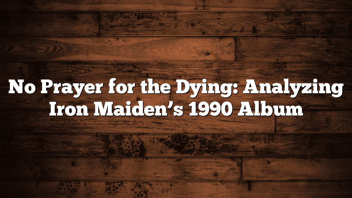 No Prayer for the Dying: Analyzing Iron Maiden’s 1990 Album