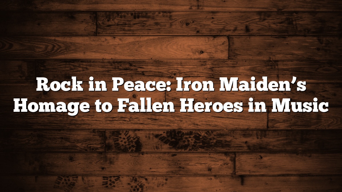 Rock in Peace: Iron Maiden’s Homage to Fallen Heroes in Music