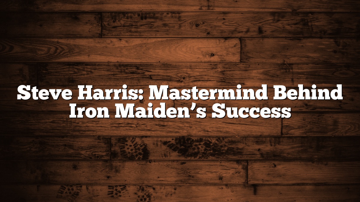 Steve Harris: Mastermind Behind Iron Maiden’s Success