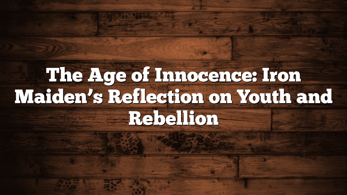 The Age of Innocence: Iron Maiden’s Reflection on Youth and Rebellion