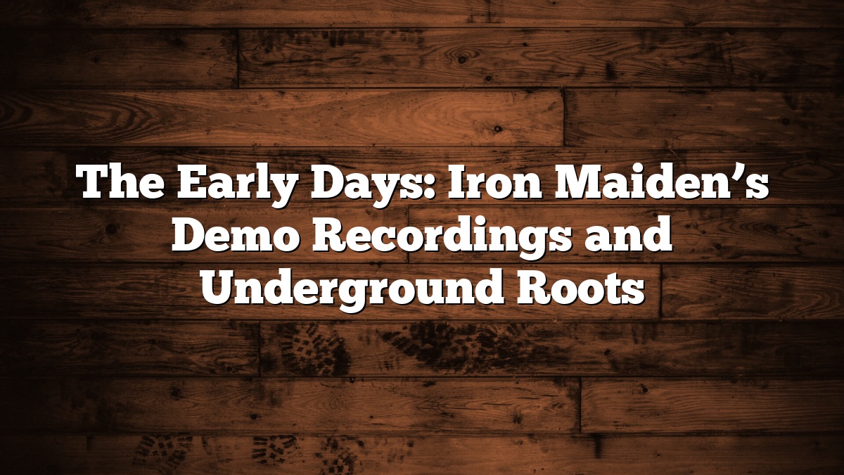 The Early Days: Iron Maiden’s Demo Recordings and Underground Roots