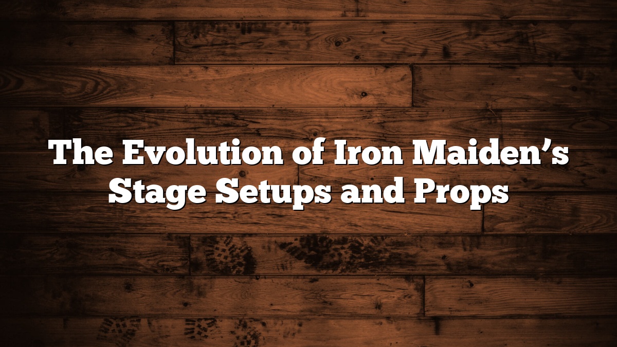 The Evolution of Iron Maiden’s Stage Setups and Props