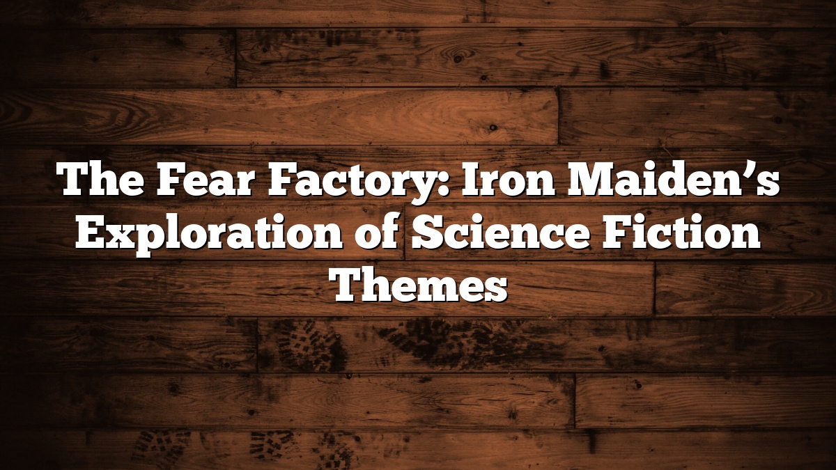 The Fear Factory: Iron Maiden’s Exploration of Science Fiction Themes