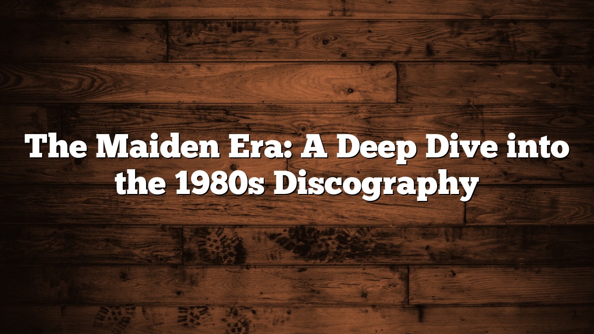 The Maiden Era: A Deep Dive into the 1980s Discography