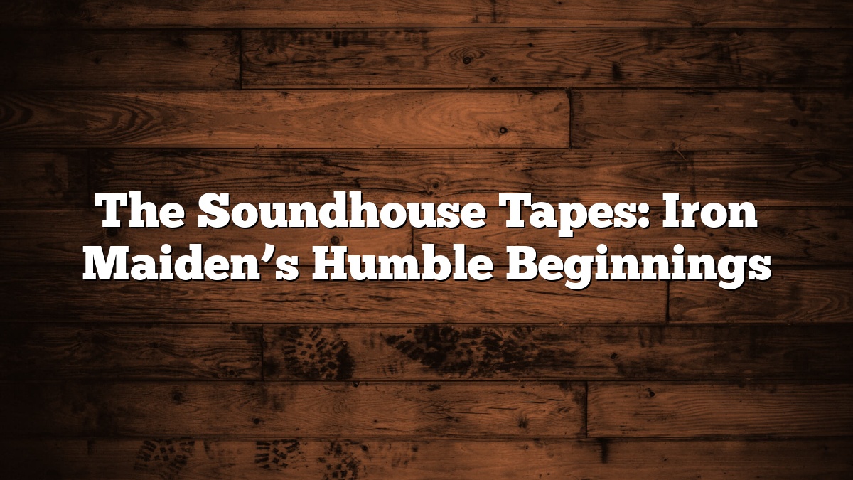 The Soundhouse Tapes: Iron Maiden’s Humble Beginnings