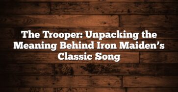 The Trooper: Unpacking the Meaning Behind Iron Maiden’s Classic Song